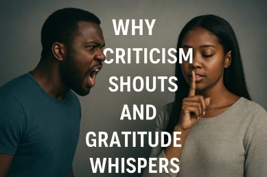 Why Criticism shouts and Gratitude whispers