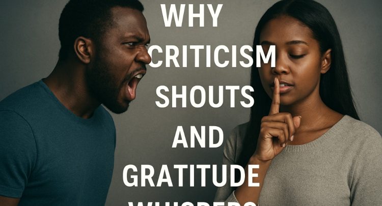 Why Criticism shouts and Gratitude whispers